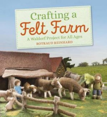 Crafting A Felt Farm by Rotraud Reinhard & Anna Cardwell