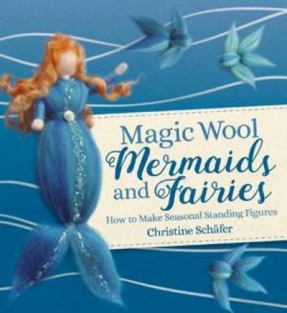 Magic Wool Mermaids And Fairies by Christine Schafer