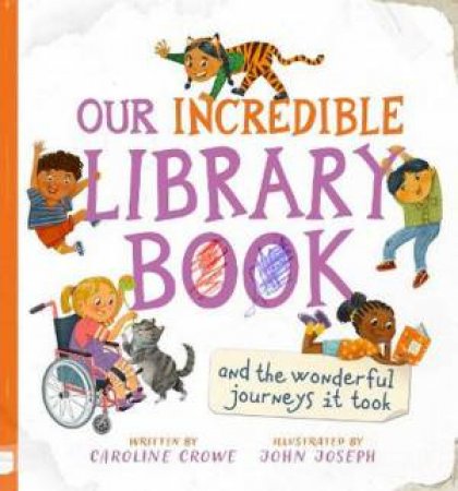 Our Incredible Library Book (And The Wonderful Journeys It Took) by Caroline Crowe & John Joseph