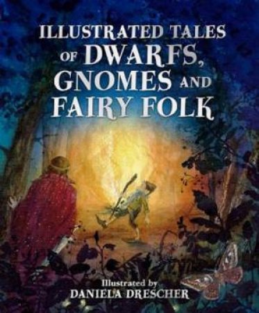 Illustrated Tales Of Dwarfs, Gnomes And Fairy Folk by Daniela Drescher And Ineke Verschuren