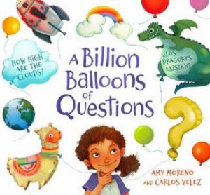 A Billion Balloons Of Questions by Amy Moreno & Carlos Velez