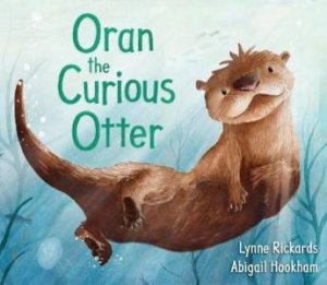 Oran The Curious Otter by Lynne Rickards & Abigail Hookham