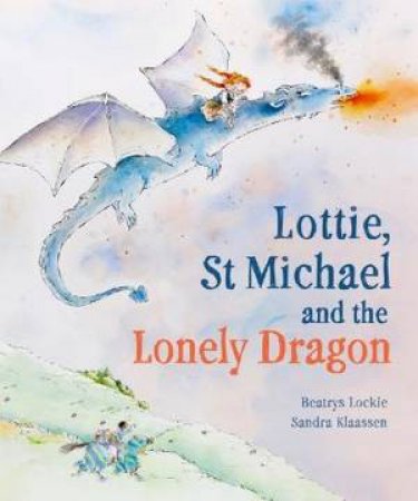 Lottie, St Michael and the Lonely Dragon by Beatrys Lockie & Sandra Klaassen