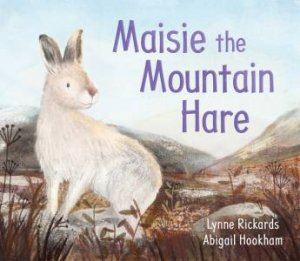 Maisie the Mountain Hare by Lynne Rickards & Abigail Hookham