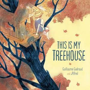 This Is My Treehouse by Guillaume Gueraud & Alfred