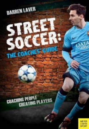 Street Soccer: The Coaches' Guide by Darren Laver