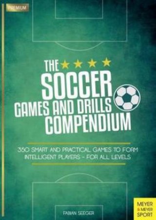 Soccer Games And Drills Compendium by Fabian Seeger