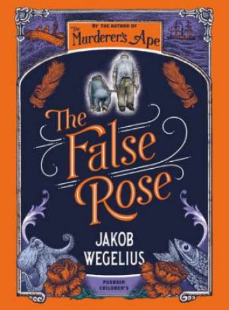 The False Rose by Jakob Wegelius & Peter Graves