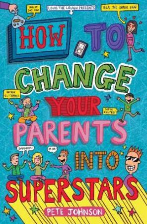 How To Change Your Parents Into Superstars by Pete Johnson & James Cottell