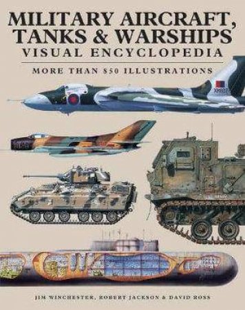 Military Aircraft, Tanks and Warships Visual Encyclopedia by Robert Jackson