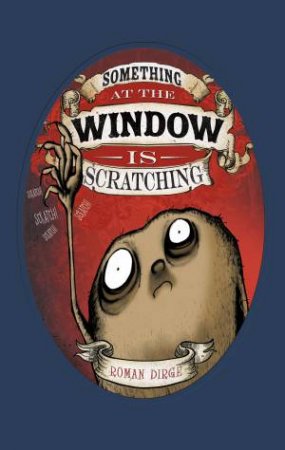 Something at the Window Scratching: Volume 1 by Roman Dirge