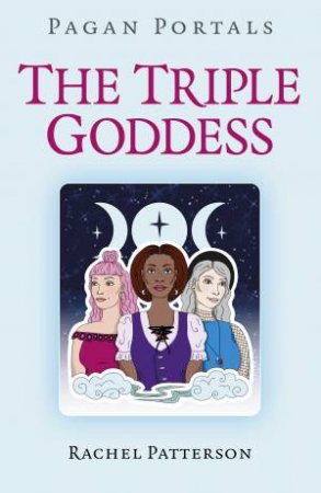 Pagan Portals: The Triple Goddess by Rachel Patterson