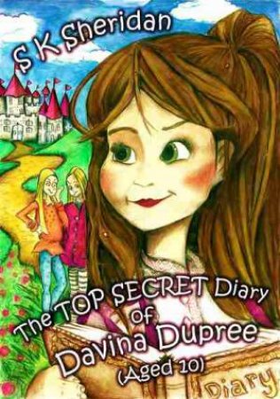 The Top Secret Diary of Davina Dupree (Aged 10) by S. K. Sheridan