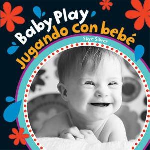 Baby Play / Jugando Con Bebe (English And Spanish Edition) by Skye Silver