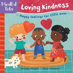 Mindful Tots: Loving Kindness by Whitney Stewart & Rocio Alejandro