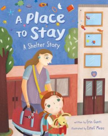 Place To Stay: A Shelter Story by Erin Gunti & Esteli Meza