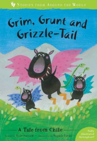 Grim, Grunt And Grizzle-Tail: A Tale From Chile by Fran Parnell & Sophie Fatus