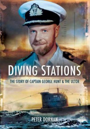 Diving Stations: the Story of Captain George Hunt and the Ultor by DORNAN PETER