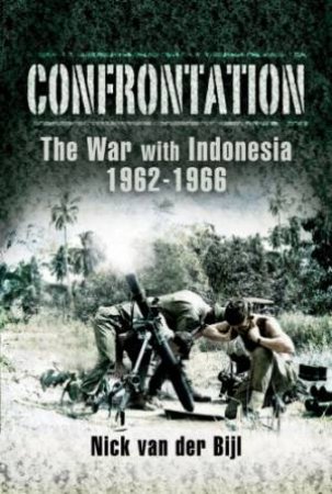 Confrontation: The War with Indonesia 1962-1966 by BIJL NICK VAN DER