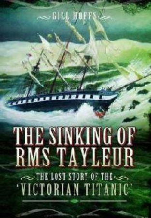 Sinking of RMS Tayleur: The Lost Story of the Victorian Titanic by HOFFS GILL