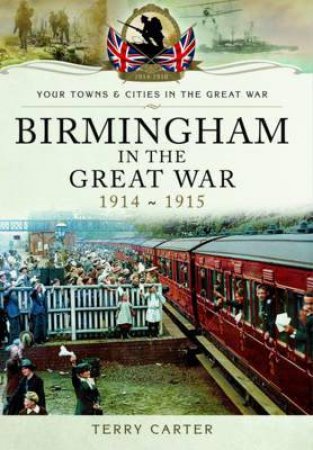 Birmingham in the Great War 1914-1915 by CARTER TERRY