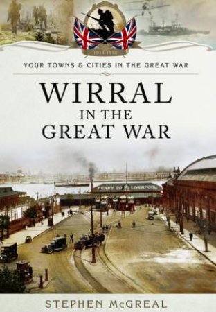 Wirral in the Great War by MCGREAL STEPHEN