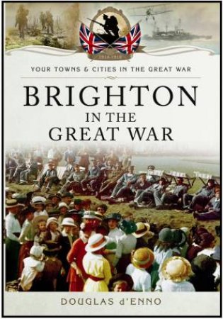 Brighton in the Great War by D'ENNO DOUGLAS