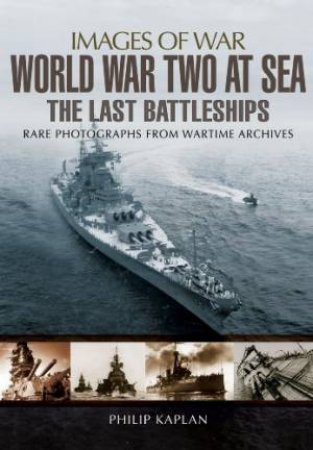 World War Two at Sea: The Last Battleships by KAPLAN PHILIP