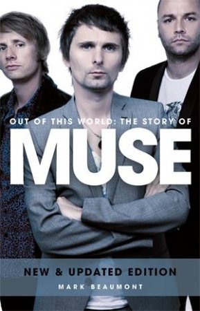 Out of This World: The Story of Muse by Mark Beaumont