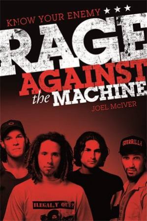 Know Your Enemy: The Story of Rage Against the Machine by Joel McIver