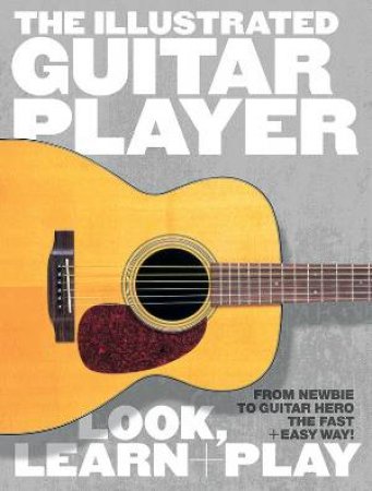 The Illustrated Guitar Player: Look, Learn + Play by Various 