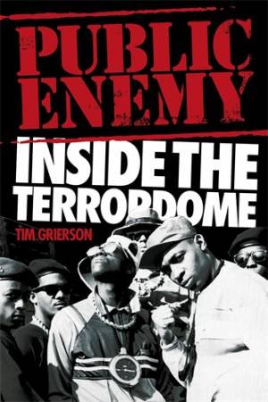 Public Enemy: Inside The Terrordome by Tim Grierson