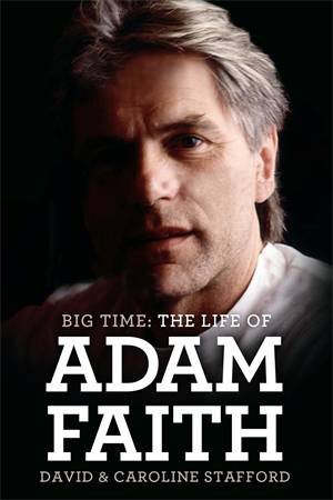 Big Time: The Life of Adam Faith by David Stafford & Caroline Stafford