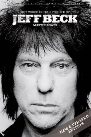 Hot Wired Guitar: The Life & Career of Jeff Beck by Martin Power