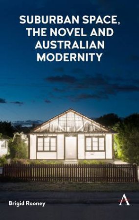 Suburban Space, the Novel and Australian Modernity by Brigid Rooney