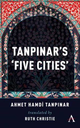 Tanpinar's Five Cities by Ahmed Hamdi Tanpinar & Ruth Christie