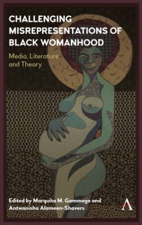 Challenging Misrepresentations Of Black Womanhood by Marquita M. Gammage & Antwanisha Alameen-Shavers