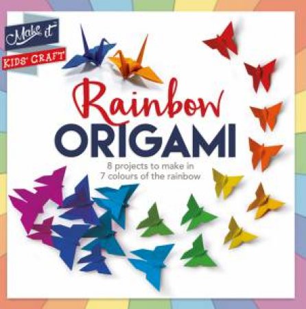 Make It Kids' Craft: Rainbow Origami by Anna Brett