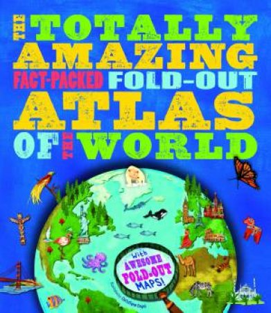 The Totally Amazing, Fact-Packed, Fold-Out Atlas Of The World by Jen Green