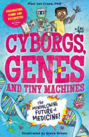 Cyborgs, Genes and Tiny Machines by Paul Ian Cross & Steve Brown