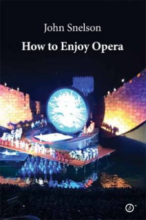 How to Enjoy Opera by John Snelson