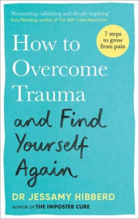 How to Overcome Trauma and Find Yourself Again by Dr Jessamy Hibberd