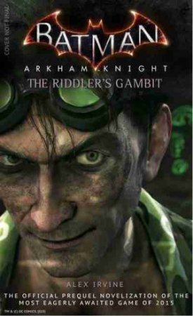 Batman: Arkham Knight - The Riddler's Gambit by Alex Irvine