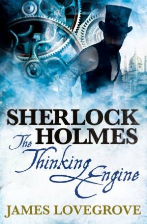 Sherlock Holmes: The Thinking Engine by James Lovegrove