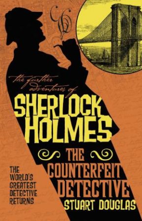 The Further Adventures Of Sherlock Holmes: The Counterfeit Detective by Stuart Douglas