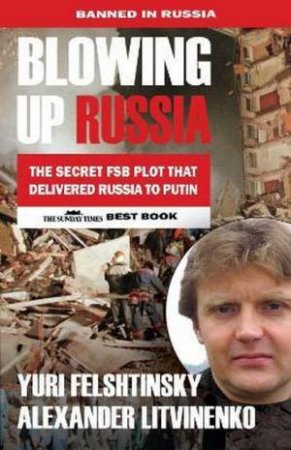 Blowing Up Russia by Alexander Litvinenko & Yuri Felshtinsky