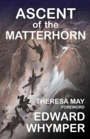 The Ascent of the Matterhorn by Theresa May & Edward Whymper