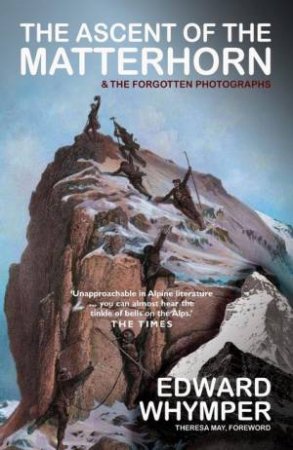 The Ascent of the Matterhorn by Edward Whymper & Theresa May