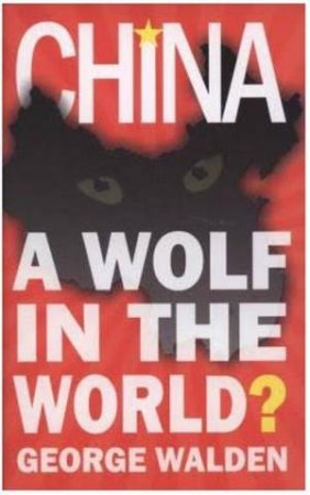 China: A Wolf In The World by George Walden