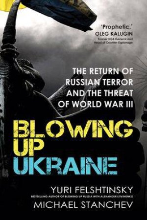 Blowing Up Ukraine by Yuri Felshtinsky & Mikhael Stanchev